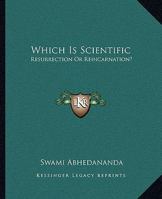Which Is Scientific: Resurrection Or Reincarnation? 1425324568 Book Cover