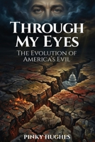 Through My Eyes: The Evolution of America's Evil B0H25LDRXN Book Cover