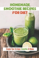 Homemade Smoothie Recipes For Diet: Simple Tips To Enjoy Smoothie At Home: Smoothie Recipe B09JJCGZFB Book Cover