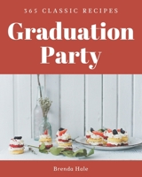 365 Classic Graduation Party Recipes: A Highly Recommended Graduation Party Cookbook B08FNMPFJS Book Cover