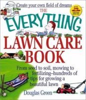 The Everything Lawn Care Book: From Seed to Soil, Mowing to Fertilizing-Hundreds of Tips for Growing a Beautiful Lawn (Everything Series) 1580624871 Book Cover