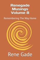 Renegade Musings Volume 8: Remembering The Way Home B0GS1QDYK9 Book Cover