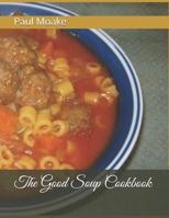 The Good Soup Cookbook 1071326309 Book Cover