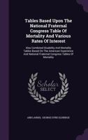 Tables Based Upon the National Fraternal Congress Table of Mortality and Various Rates of Interest: Also Combined Disability and Mortality Tables Based on the American Experience and National Fraterna 1276776462 Book Cover