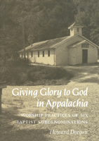Giving Glory to God in Appalachia: Worship Practices of Six Baptist Subdenominations 0870496662 Book Cover