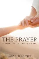 The Prayer: A Story of the Risen Christ 1105636380 Book Cover
