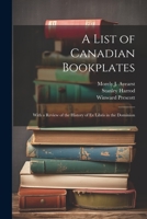 A List of Canadian Bookplates: With a Review of the History of ex Libris in the Dominion 1022221922 Book Cover