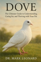 DOVE: The Ultimate Guide to Understanding, Caring for, and Thriving with Your Pet B0FW792QLN Book Cover