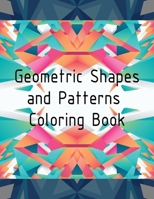 Geometric Shapes and Patterns Coloring Book: Unleash Your Creativity, Relaxing Abstract Designs, Geometric Patterns, Geometric Coloring Book 1716357284 Book Cover