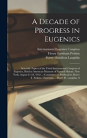 A Decade of Progress in Eugenics; Scientific Papers of the Third International Congress of Eugenics, Held at American Musuem of Natural History, New ... F. Perkins, Chairman ... Harry H. Laughlin, S 1015738710 Book Cover