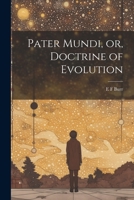 Pater Mundi, or, Doctrine of Evolution 1022151630 Book Cover