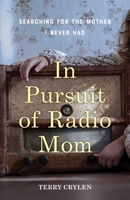 In Pursuit of Radio Mom: Searching for the Mother I Never Had 1647425751 Book Cover