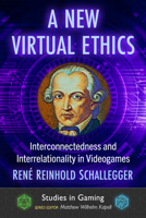 A New Virtual Ethics: Interconnectedness and Interrelationality in Videogames 147669186X Book Cover