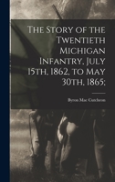 The Story of the Twentieth Michigan Infantry, July 15th, 1862, to May 30th, 1865; 1018530967 Book Cover