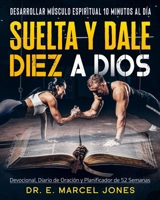 Suelta y Dale Diez a Dios: Construyendo Músculo Espiritual 10 Minutos Al Día 1637607784 Book Cover