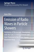 Emission of Radio Waves in Particle Showers: Validation of Microscopic Simulations with the SLAC T-510 Experiment and their Potential in the Future Square Kilometre Array 3319634100 Book Cover