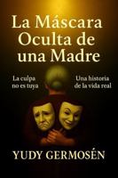 La Máscara Oculta de una Madre: la culpa no es tuya (Spanish Edition) B0GB5T597L Book Cover