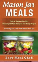 Mason Jar Meals: Quick, Easy & Healthy Mason Jar Meal Recipes for Busy People: Cooking for One with Meals in a Jar 1511486287 Book Cover