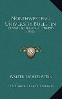 Northwestern University Bulletin: Report Of Librarian, 1910-1919 0548814120 Book Cover