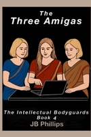 The Three Amigas: The Intellectual Bodyguards, Book 4 B0FKZ5CZ8H Book Cover