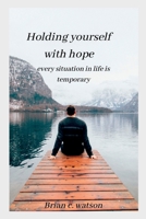 Holding yourself with hope: every situation in life is temporary B0BCZFTHH8 Book Cover