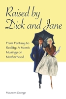Raised By Dick and Jane: From Fantasy to Reality: A Mom's Musings on Motherhood 0998902101 Book Cover
