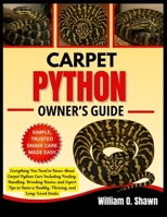 CARPET PYTHON OWNER’S GUIDE: Everything You Need to Know About Carpet Python Care Including Feeding, Handling, Breeding Basics, and Expert Tips to Raise a Healthy, Thriving, and Long-Lived Snake B0FT342JPV Book Cover