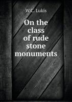 On the class of rude stone monuments: which are commonly called in England cromlechs, and in France dolmens, and are here shown to have been the sepulchral chambers of once-eixsting mounds : prevailin 5518780214 Book Cover