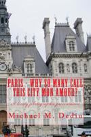 Paris - Why So Many Call This City Mon Amour?: A Lovely Photographic Presentation 1939757126 Book Cover