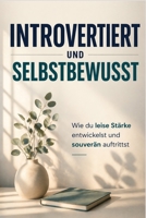 Introvertiert und selbstbewusst: Wie du leise Stärke entwickelst und souverän auftrittst (German Edition) B0GXJRFBY7 Book Cover
