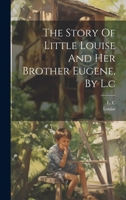The Story Of Little Louise And Her Brother Eugene, By L.c 1021245674 Book Cover