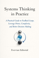 Systems Thinking in Practice: A Practical Guide to Feedback Loops, Leverage Points, Complexity, and Better Decision-Making (Evervian Outliers Professional Skills Series) B0GWLVYT15 Book Cover