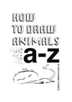 How To Draw Animals: A-Z 1037100948 Book Cover