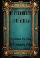 To The Church of Thyatira: Perseverance and Purity in a Challenging World B0FRGG6DB1 Book Cover
