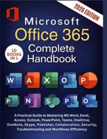 Microsoft Office 365 Complete Handbook: A Practical Guide to Mastering MS Word, Excel, Access, Outlook, PowerPoint, Teams, OneDrive, OneNote, Skype, ... Troubleshooting and Workflows Efficiency B0GDYSNQ73 Book Cover