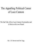 The Appalling Political Career of Luce Cannon: The Sad Tale of how Luce Cannon Overreaches and is Hoist with his own Petard 154127640X Book Cover