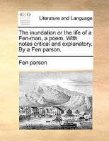 The Inundation; or, the life of a Fen-Man; a poem. With notes critical and explanatory. By a Fen Parson. 124102698X Book Cover