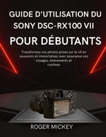 Guide d'utilisation du Sony DSC-RX100 VII pour débutants: Transformez vos photos prises sur le vif en souvenirs et immortalisez avec assurance vos voyages, événements et routines. (French Edition) B0GDWTN8W7 Book Cover