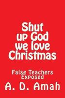 Shut Up God We Love Christmas 1494411091 Book Cover