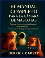 EL MANUAL COMPLETO PARA LA CÁMARA DE MASCOTAS: Domine el monitoreo inteligente, libre de estrés, la interacción fluida y la seguridad total (Spanish Edition) B0FN9B8D3S Book Cover