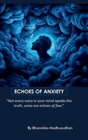 Echoes of Anxiety: "Not every voice in your mind speaks the truth, some are echoes of fear" B0F3Q7CHRK Book Cover
