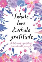 Inhale Love Exhale Gratitude: A 52 Weeks Gratitude Journal With Prompts And Motivational Quotes 1075570891 Book Cover