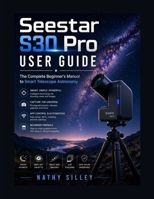 Seestar S30 Pro User Guide: The Complete Beginner's Manual to Smart Telescope Astronomy B0H7CXRDJ4 Book Cover
