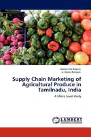 Supply Chain Marketing of Agricultural Produce in Tamilnadu, India: A Micro Level study 384732621X Book Cover
