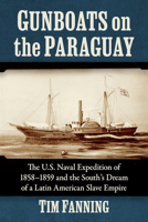 Gunboats on the Paraguay: The U.S. Naval Expedition of 1858-1859 and the South's Dream of a Latin American Slave Empire 1476659338 Book Cover