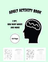 ADULT ACTIVITY BOOK: I SPY, HOW MANY WORDS AND MORE! B08Q6HT8GS Book Cover