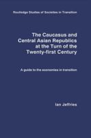 The Caucasus and Central Asian Republics at the Turn of the Twenty-First Century: A guide to the economies in transition (Routledge Studies of Societies in Transition) 0415325927 Book Cover