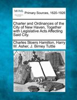 Charter and Ordinances of the City of New Haven, Together with Legislative Acts Affecting Said City. 1277091811 Book Cover