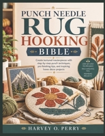 Punch Needle Rug Hooking Bible: Create textured masterpieces with step-by-step punch techniques, pro finishing tips, and inspiring home décor projects B0H6S9T55J Book Cover