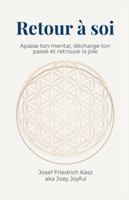 Retour à soi: Apaise le mental, décharge le passé et retrouve la joie. (French Edition) B0G43C9X9W Book Cover